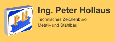 Ing. Peter Hollaus Technisches Zeichenbro Metall- und Stahlbau